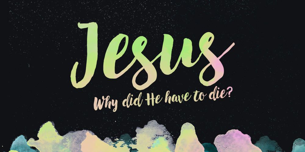 Jesus: Why did he have to die?