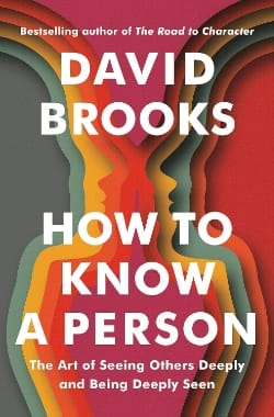 Bonus Book: How to Know a Person: The Art of Seeing Others Deeply and Being Deeply Seen by David Brooks