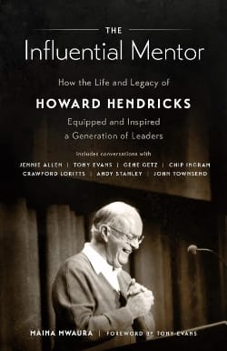 The Influential Mentor: How the Life and Legacy of Howard Hendricks Equipped and Inspired a Generation of Leaders by Maina Mwaura